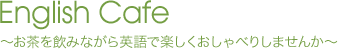 English Cafe �`���������݂Ȃ���p��Ŋy����������ׂ肵�܂��񂩁`